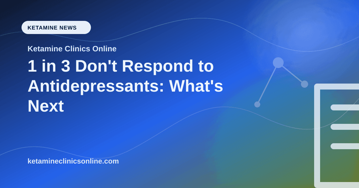 1 in 3 Don't Respond to Antidepressants: What's Next article visual for Ketamine Clinics Online