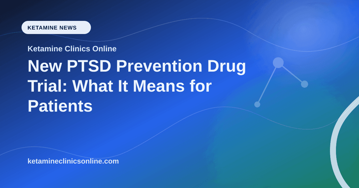 New PTSD Prevention Drug Trial: What It Means for Patients article visual for Ketamine Clinics Online