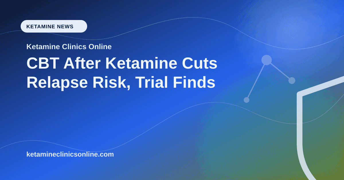 CBT After Ketamine Cuts Relapse Risk, Trial Finds article visual for Ketamine Clinics Online