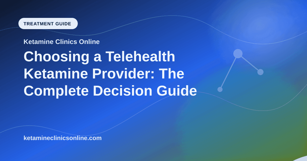 Choosing a Telehealth Ketamine Provider: The Complete Decision Guide article visual for Ketamine Clinics Online