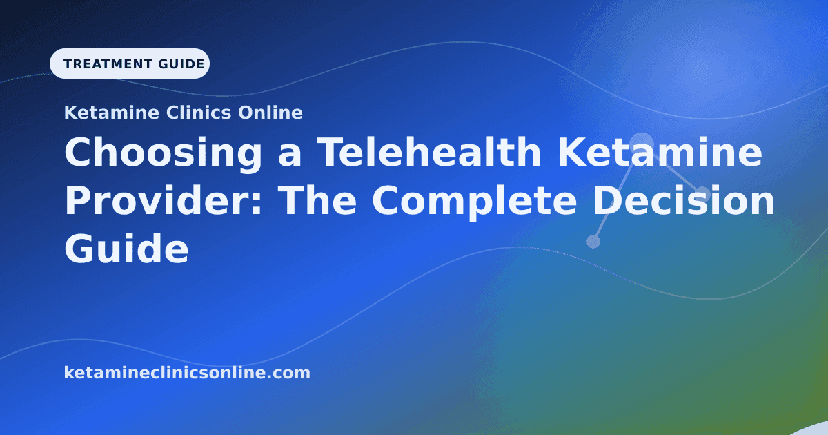 Choosing a Telehealth Ketamine Provider: The Complete Decision Guide article visual for Ketamine Clinics Online
