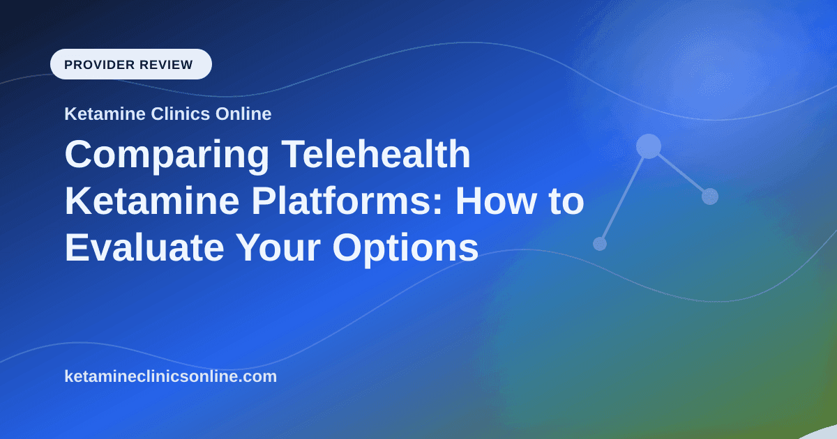 Comparing Telehealth Ketamine Platforms: How to Evaluate Your Options article visual for Ketamine Clinics Online