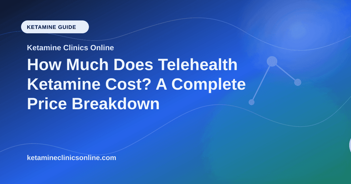 How Much Does Telehealth Ketamine Cost? A Complete Price Breakdown article visual for Ketamine Clinics Online