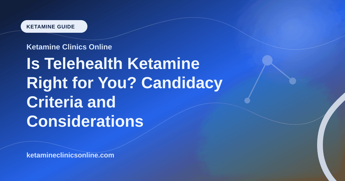 Is Telehealth Ketamine Right for You? Candidacy Criteria and Considerations article visual for Ketamine Clinics Online