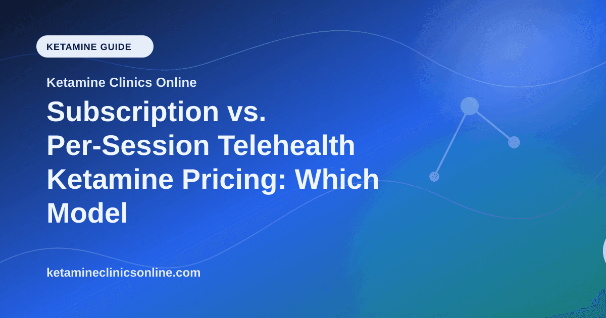 Subscription vs. Per-Session Telehealth Ketamine Pricing: Which Model Is Better? article visual for Ketamine Clinics Online