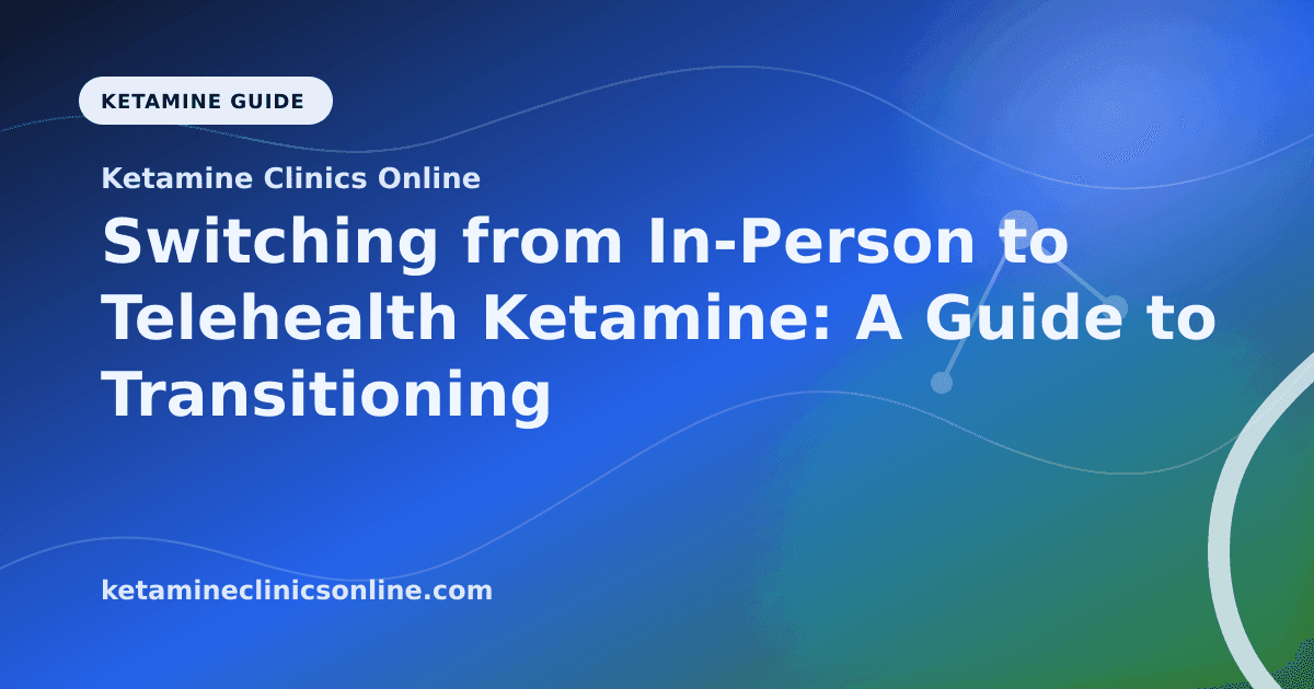 Switching from In-Person to Telehealth Ketamine: A Guide to Transitioning Your Care article visual for Ketamine Clinics Online