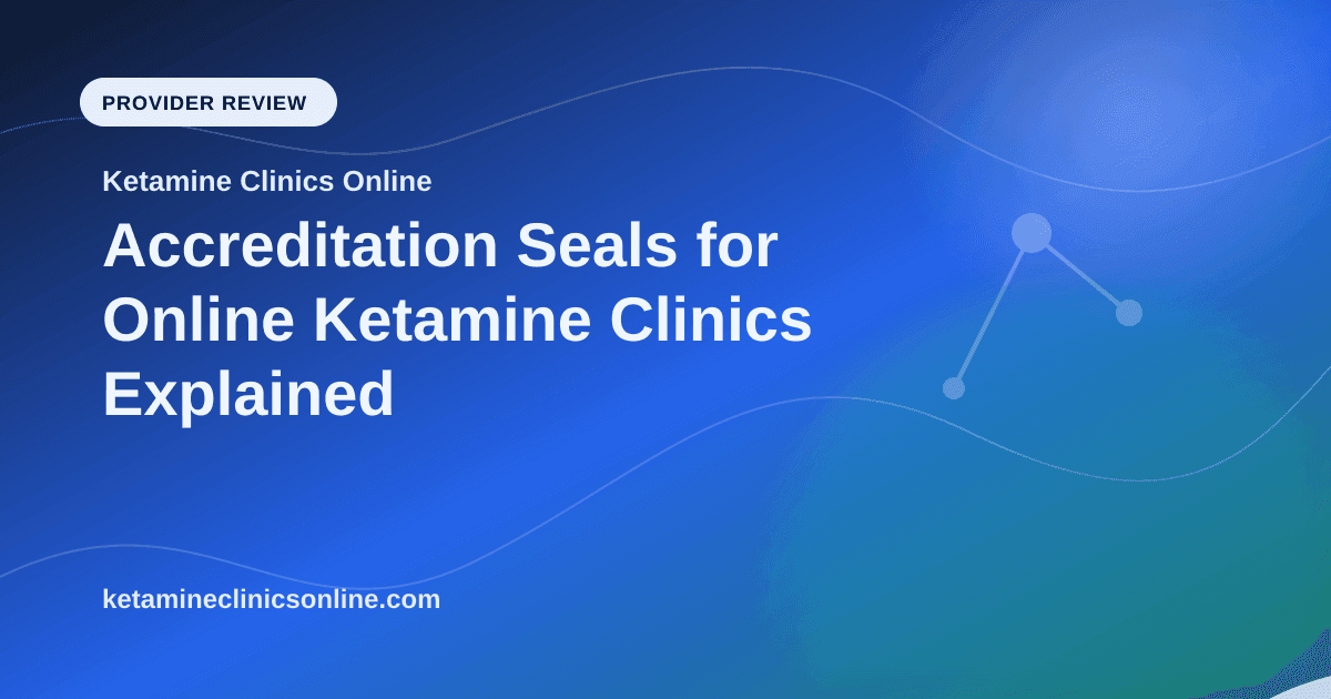 Accreditation Seals for Online Ketamine Clinics Explained article visual for Ketamine Clinics Online