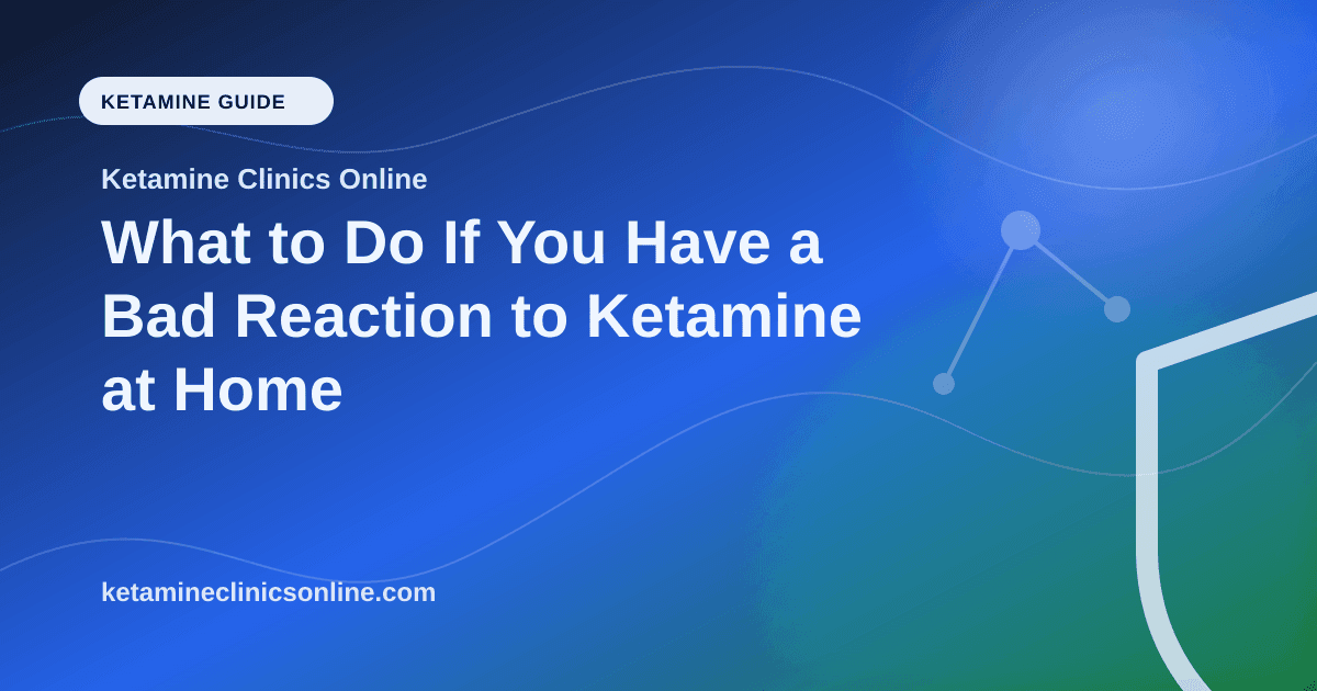 What to Do If You Have a Bad Reaction to Ketamine at Home article visual for Ketamine Clinics Online