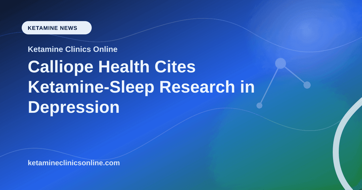Calliope Health Cites Ketamine-Sleep Research in Depression article visual for Ketamine Clinics Online