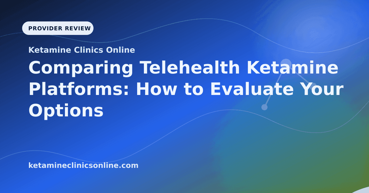 Comparing Telehealth Ketamine Platforms: How to Evaluate Your Options article visual for Ketamine Clinics Online