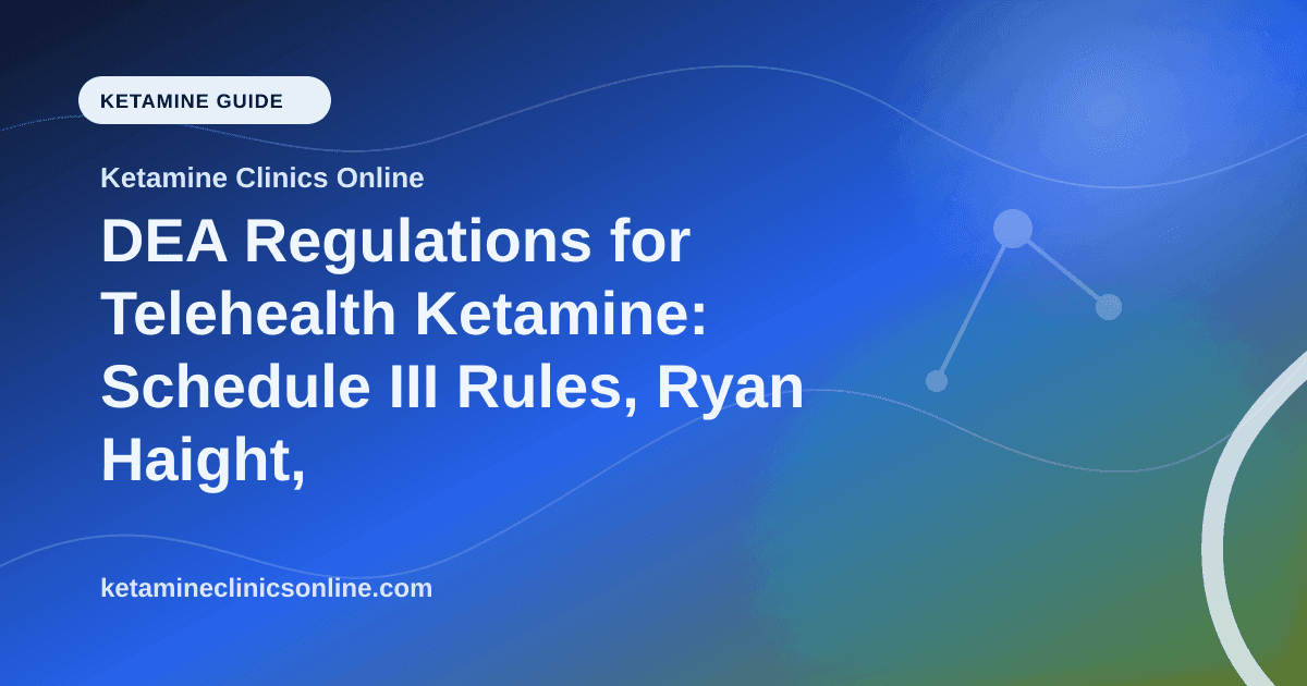 DEA Regulations for Telehealth Ketamine: Schedule III Rules, Ryan Haight, and Exemptions article visual for Ketamine Clinics Online