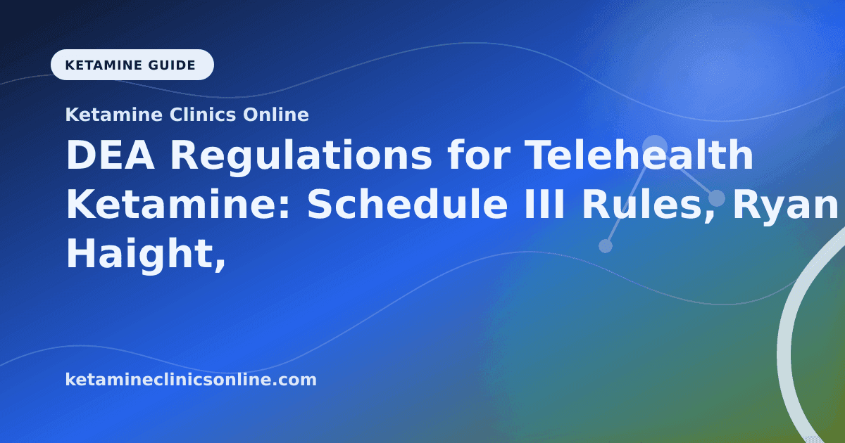 DEA Regulations for Telehealth Ketamine: Schedule III Rules, Ryan Haight, and Exemptions article visual for Ketamine Clinics Online
