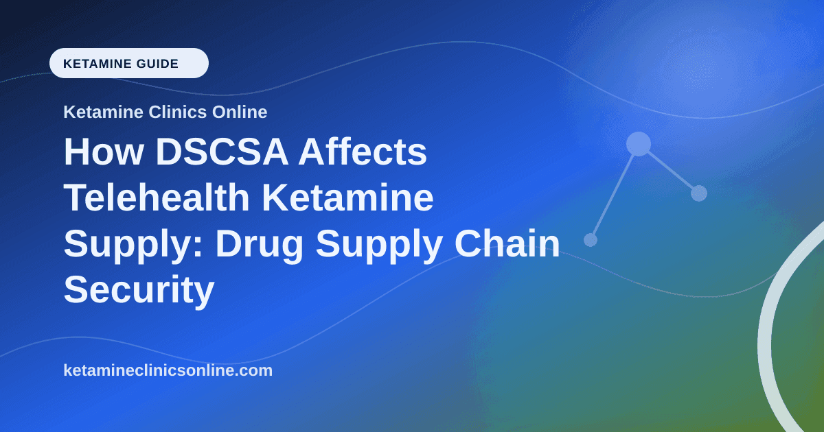 How DSCSA Affects Telehealth Ketamine Supply: Drug Supply Chain Security Act Implications article visual for Ketamine Clinics Online