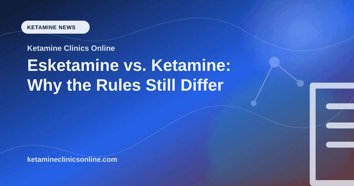 Esketamine vs. Ketamine: Why the Rules Still Differ article visual for Ketamine Clinics Online