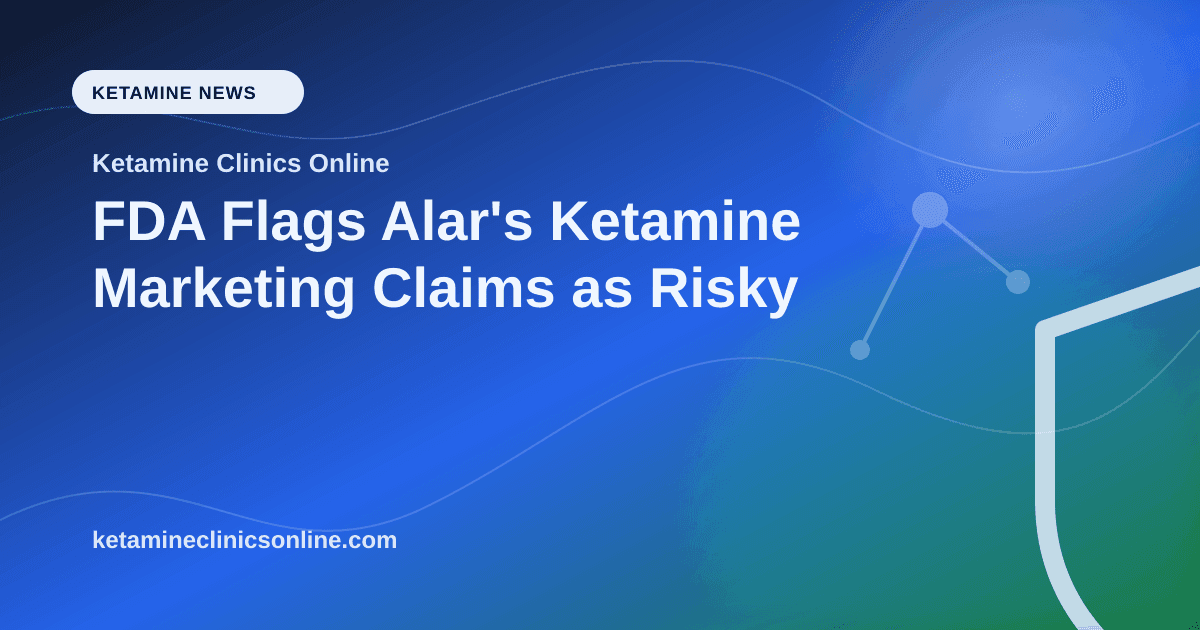 FDA Flags Alar's Ketamine Marketing Claims as Risky article visual for Ketamine Clinics Online