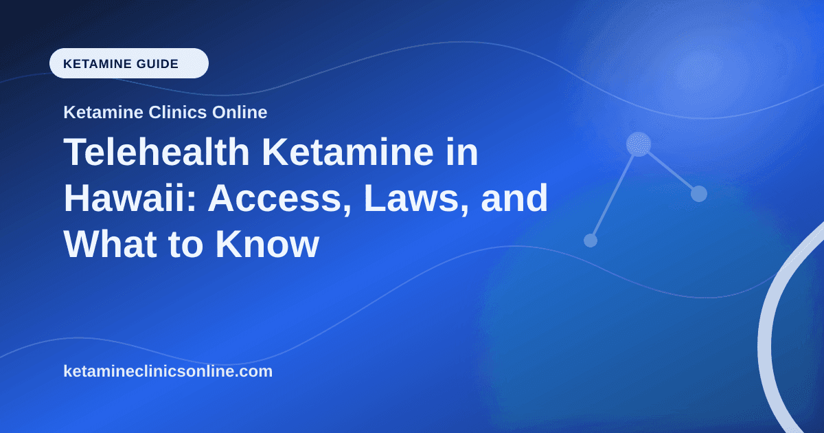 Telehealth Ketamine in Hawaii: Access, Laws, and What to Know article visual for Ketamine Clinics Online