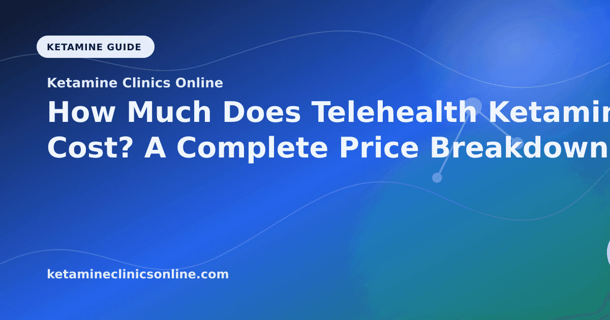 How Much Does Telehealth Ketamine Cost? A Complete Price Breakdown article visual for Ketamine Clinics Online