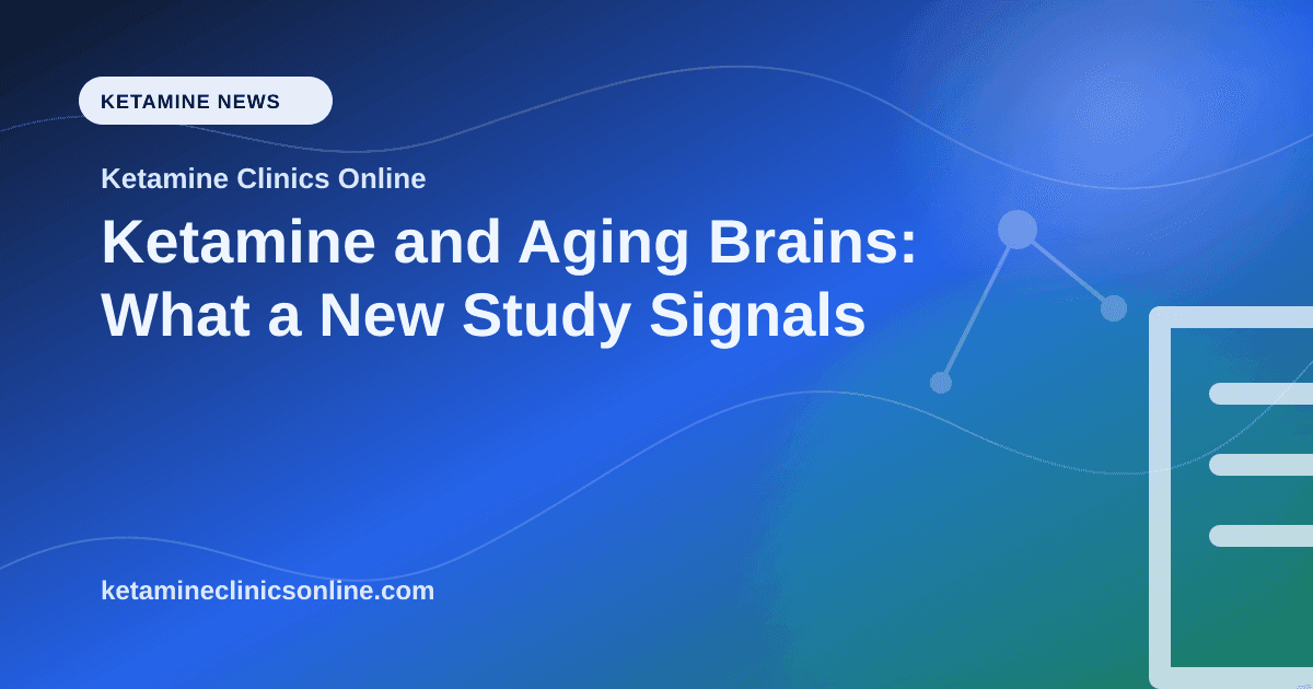 Ketamine and Aging Brains: What a New Study Signals article visual for Ketamine Clinics Online