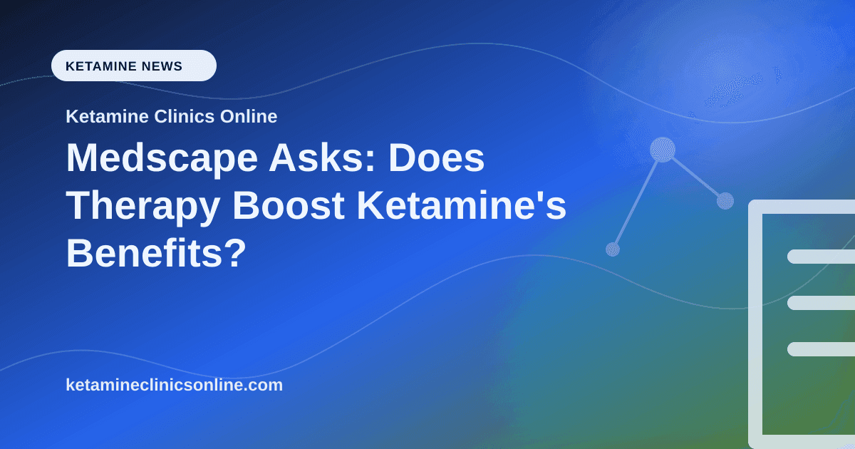 Medscape Asks: Does Therapy Boost Ketamine's Benefits? article visual for Ketamine Clinics Online