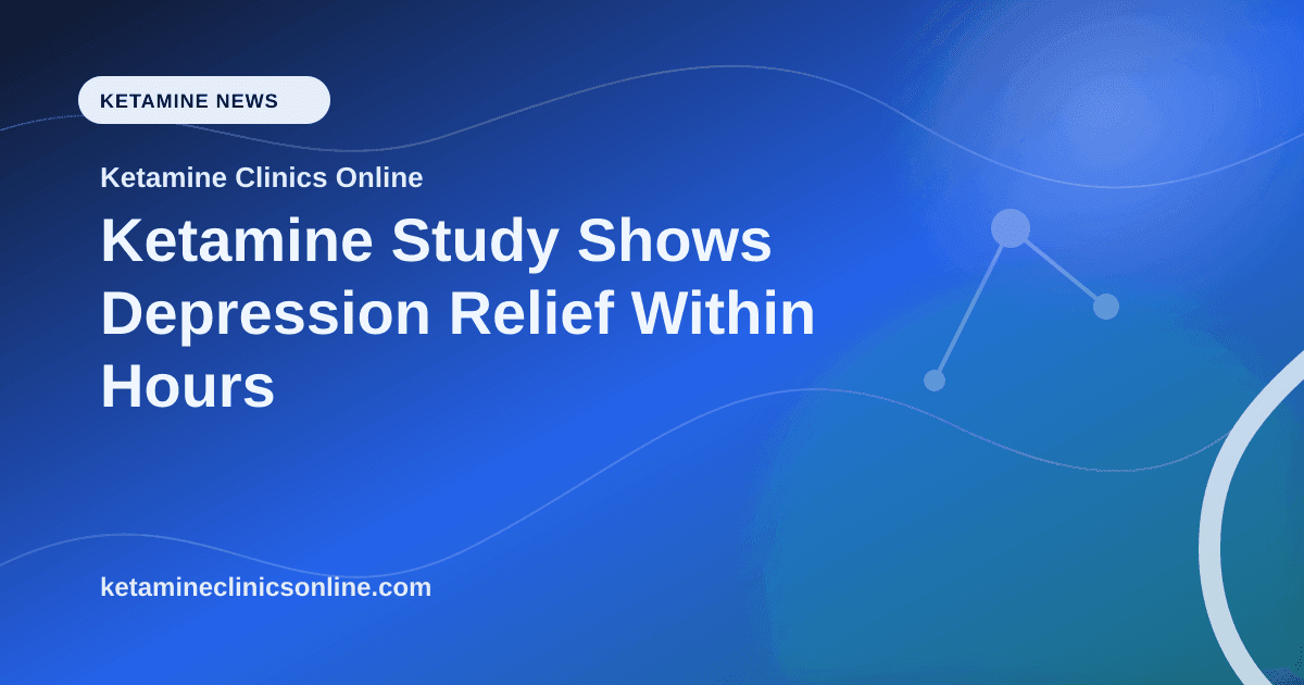Ketamine Study Shows Depression Relief Within Hours article visual for Ketamine Clinics Online