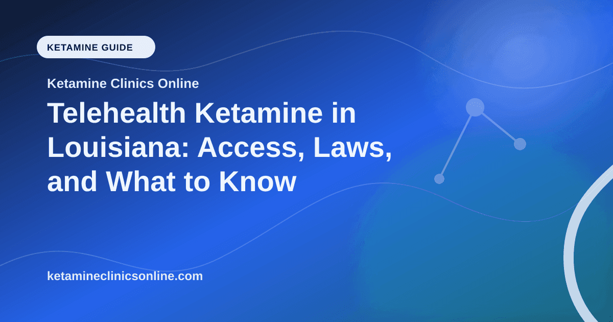 Telehealth Ketamine in Louisiana: Access, Laws, and What to Know article visual for Ketamine Clinics Online