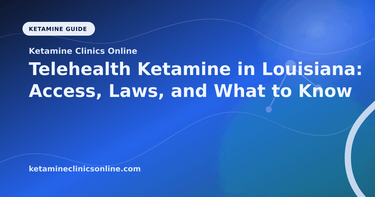 Telehealth Ketamine in Louisiana: Access, Laws, and What to Know article visual for Ketamine Clinics Online