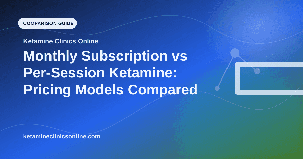 Monthly Subscription vs Per-Session Ketamine: Pricing Models Compared article visual for Ketamine Clinics Online