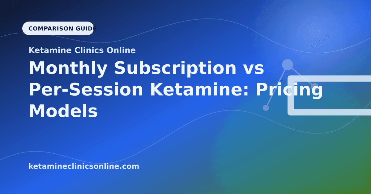 Monthly Subscription vs Per-Session Ketamine: Pricing Models Compared article visual for Ketamine Clinics Online