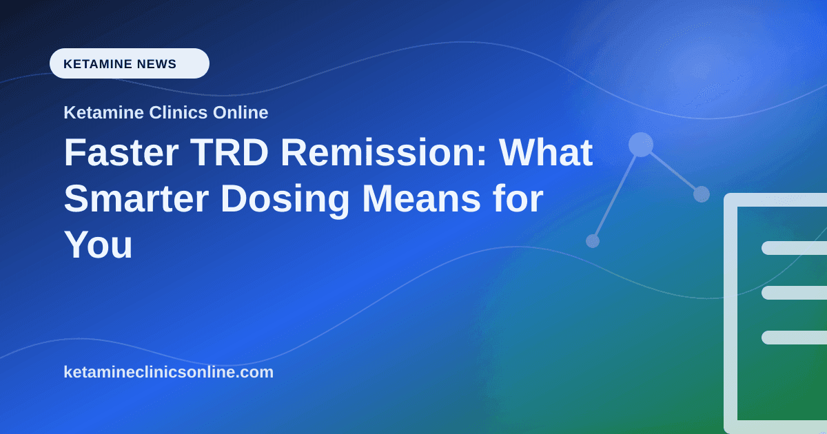 Faster TRD Remission: What Smarter Dosing Means for You article visual for Ketamine Clinics Online