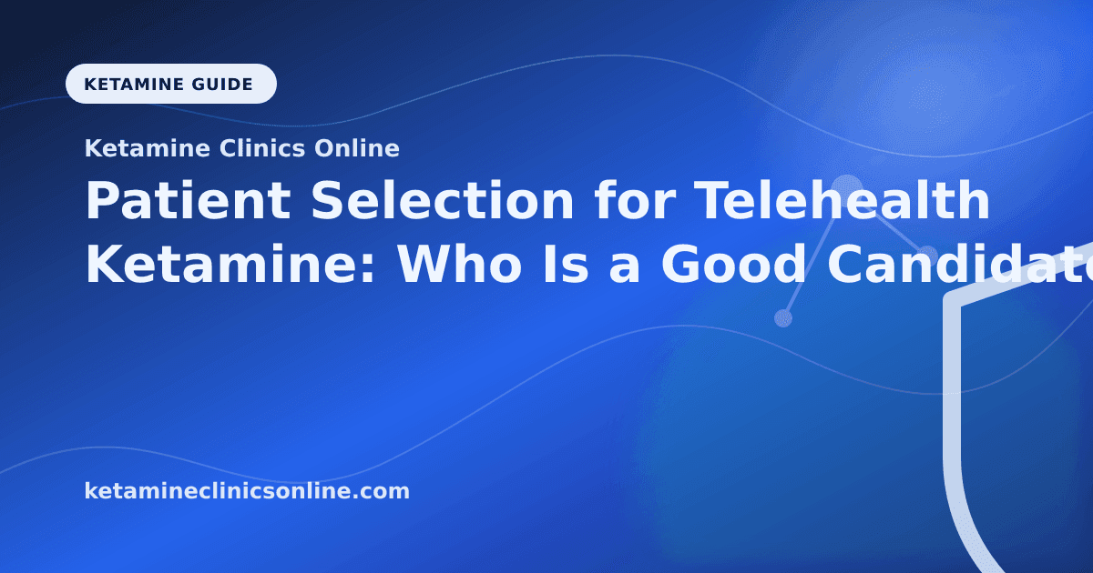 Patient Selection for Telehealth Ketamine: Who Is a Good Candidate? article visual for Ketamine Clinics Online