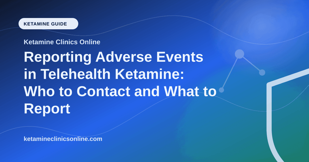 Reporting Adverse Events in Telehealth Ketamine: Who to Contact and What to Report article visual for Ketamine Clinics Online