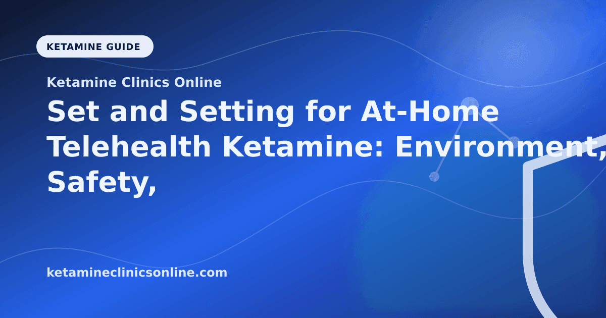 Set and Setting for At-Home Telehealth Ketamine: Environment, Safety, and Mindset article visual for Ketamine Clinics Online