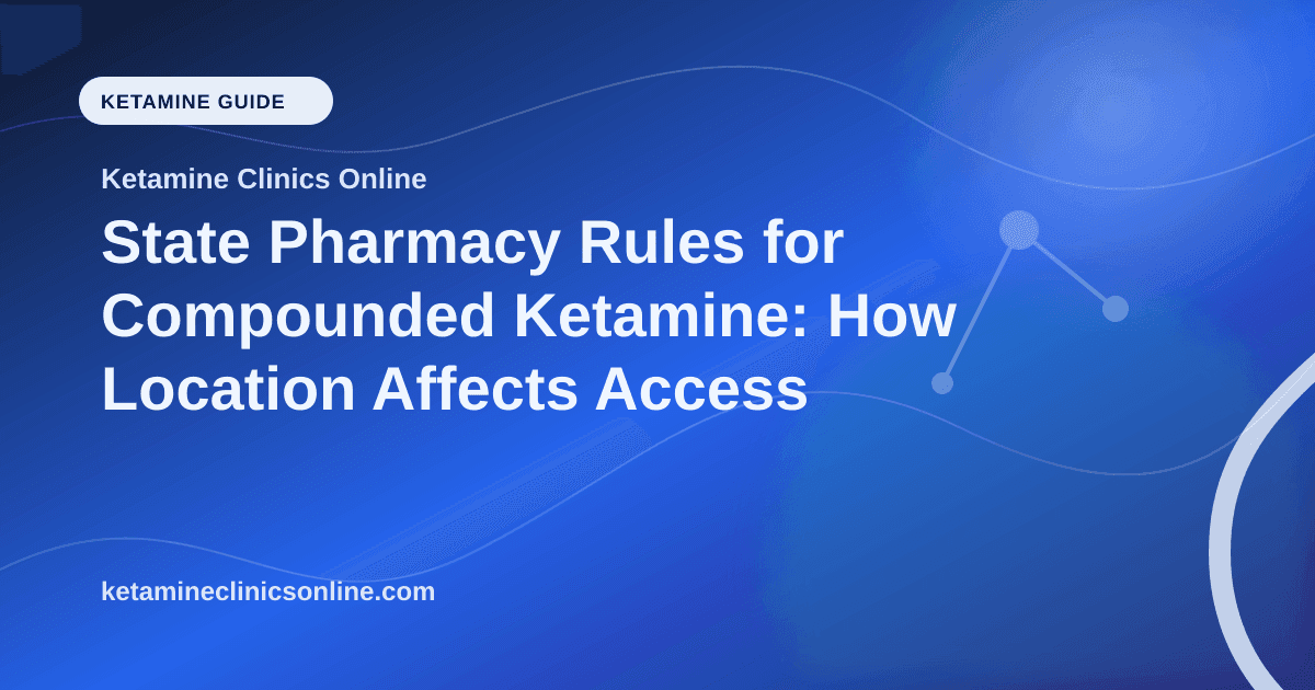 State Pharmacy Rules for Compounded Ketamine: How Location Affects Access article visual for Ketamine Clinics Online