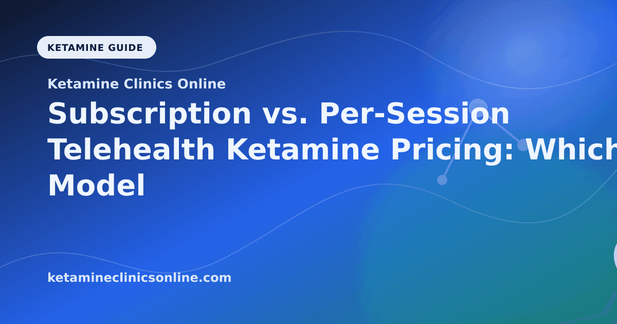 Subscription vs. Per-Session Telehealth Ketamine Pricing: Which Model Is Better? article visual for Ketamine Clinics Online