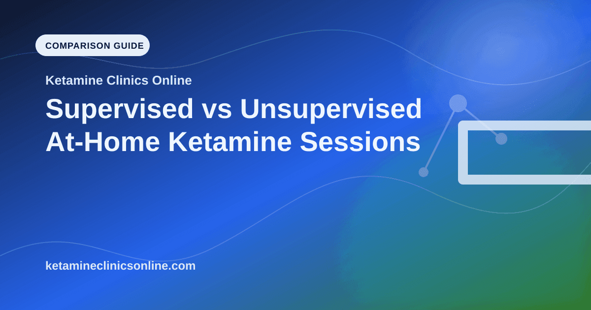 Supervised vs Unsupervised At-Home Ketamine Sessions article visual for Ketamine Clinics Online