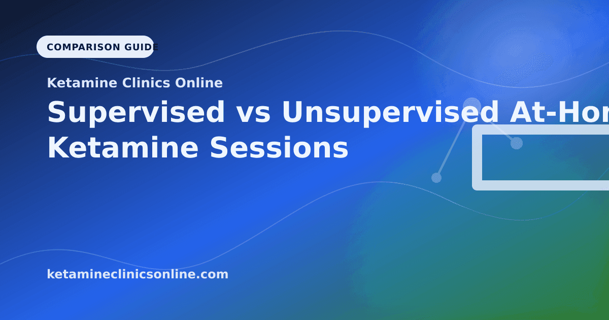 Supervised vs Unsupervised At-Home Ketamine Sessions article visual for Ketamine Clinics Online