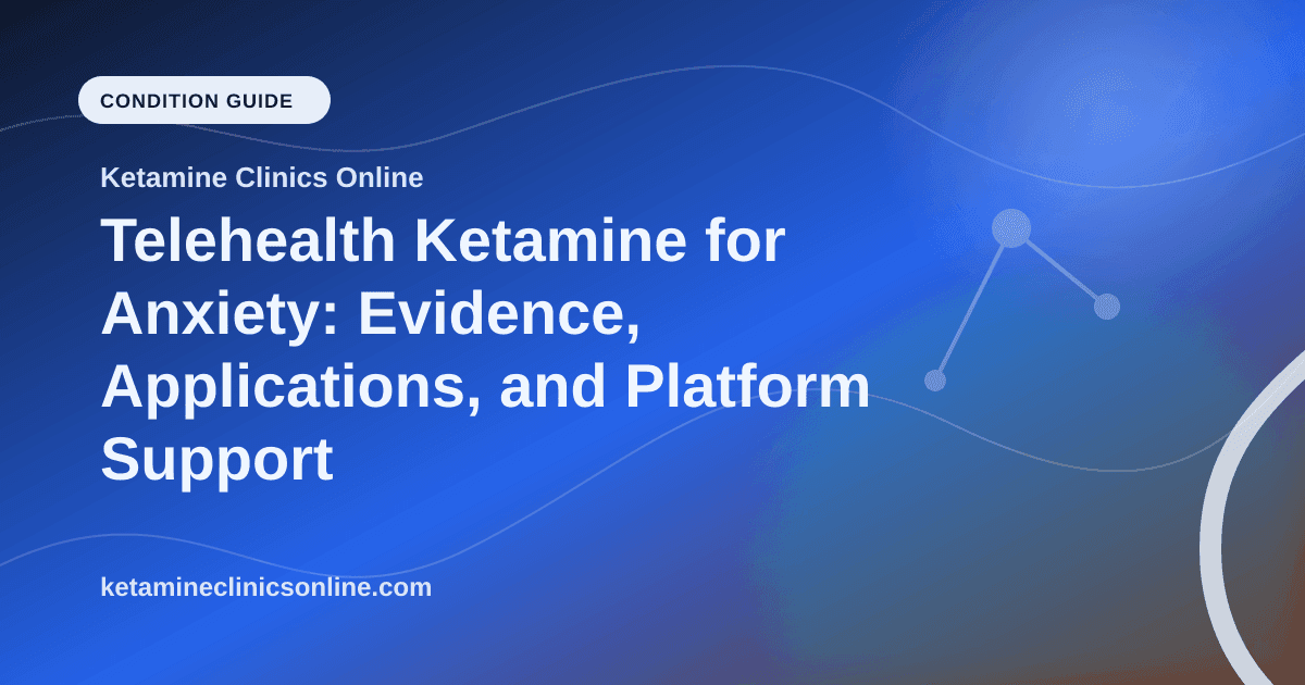 Telehealth Ketamine for Anxiety: Evidence, Applications, and Platform Support article visual for Ketamine Clinics Online
