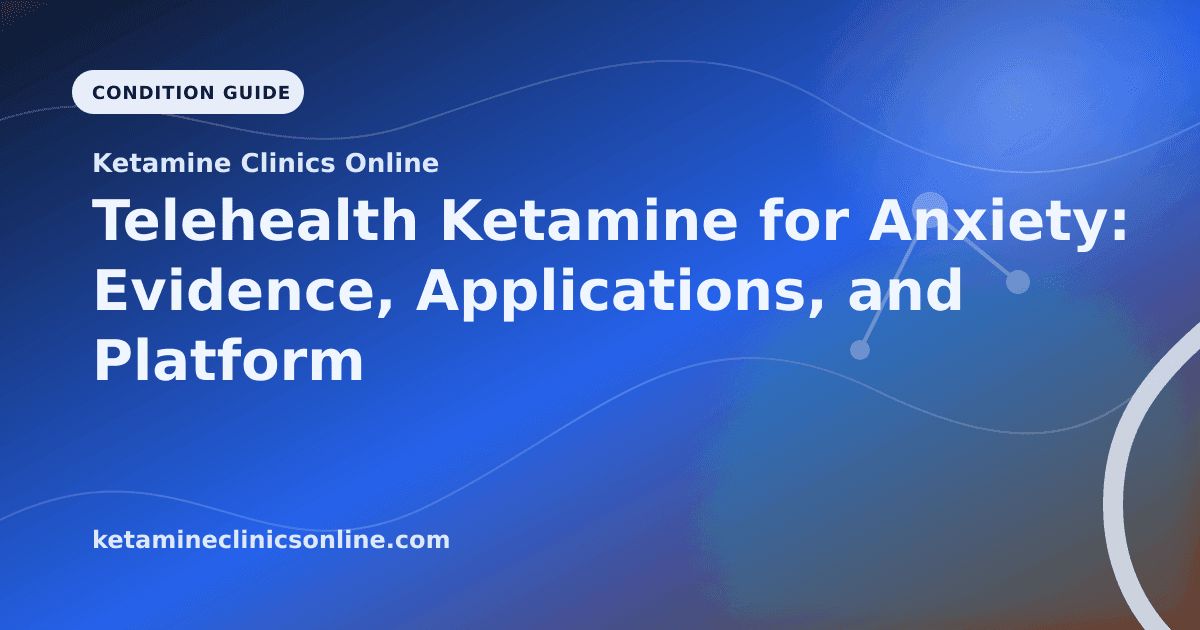 Telehealth Ketamine for Anxiety: Evidence, Applications, and Platform Support article visual for Ketamine Clinics Online