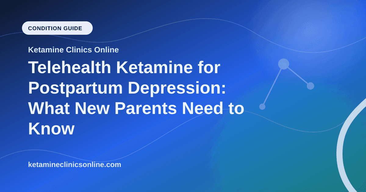 Telehealth Ketamine for Postpartum Depression: What New Parents Need to Know article visual for Ketamine Clinics Online