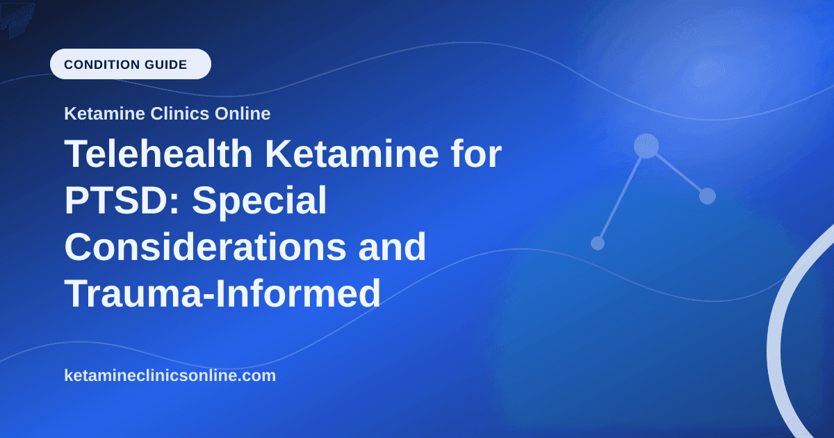 Telehealth Ketamine for PTSD: Special Considerations and Trauma-Informed Care article visual for Ketamine Clinics Online