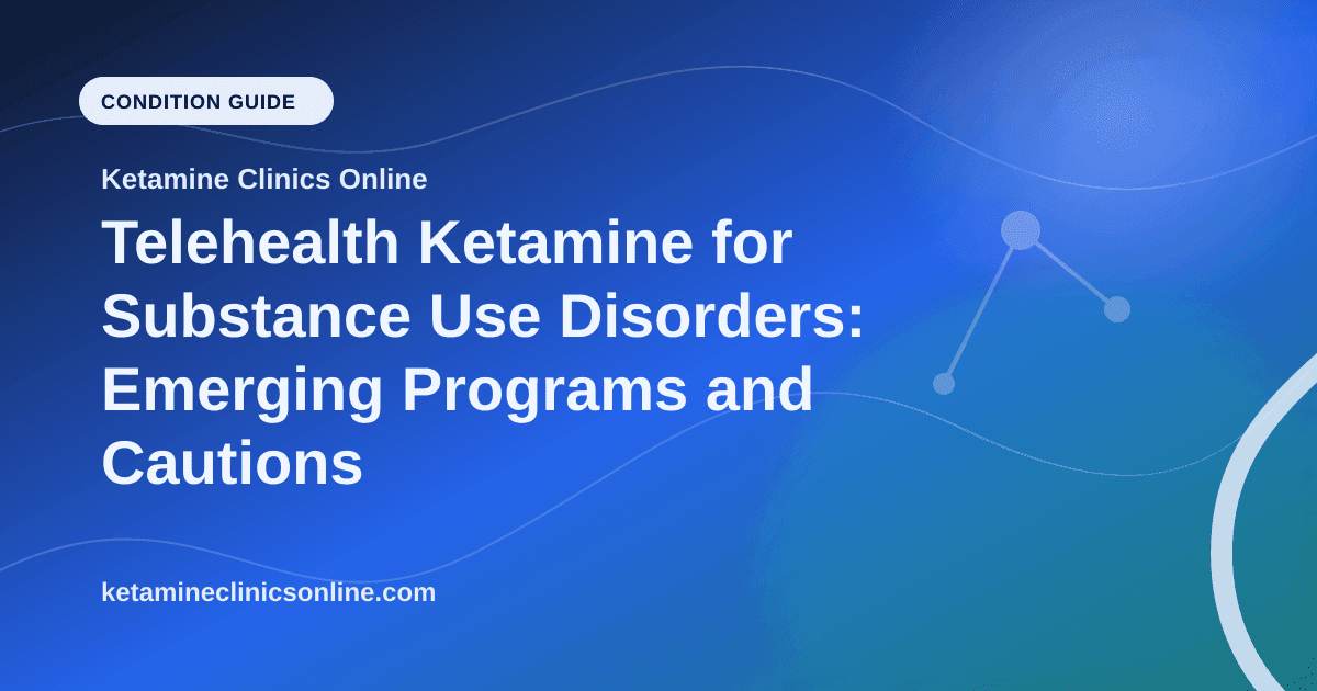 Telehealth Ketamine for Substance Use Disorders: Emerging Programs and Cautions article visual for Ketamine Clinics Online