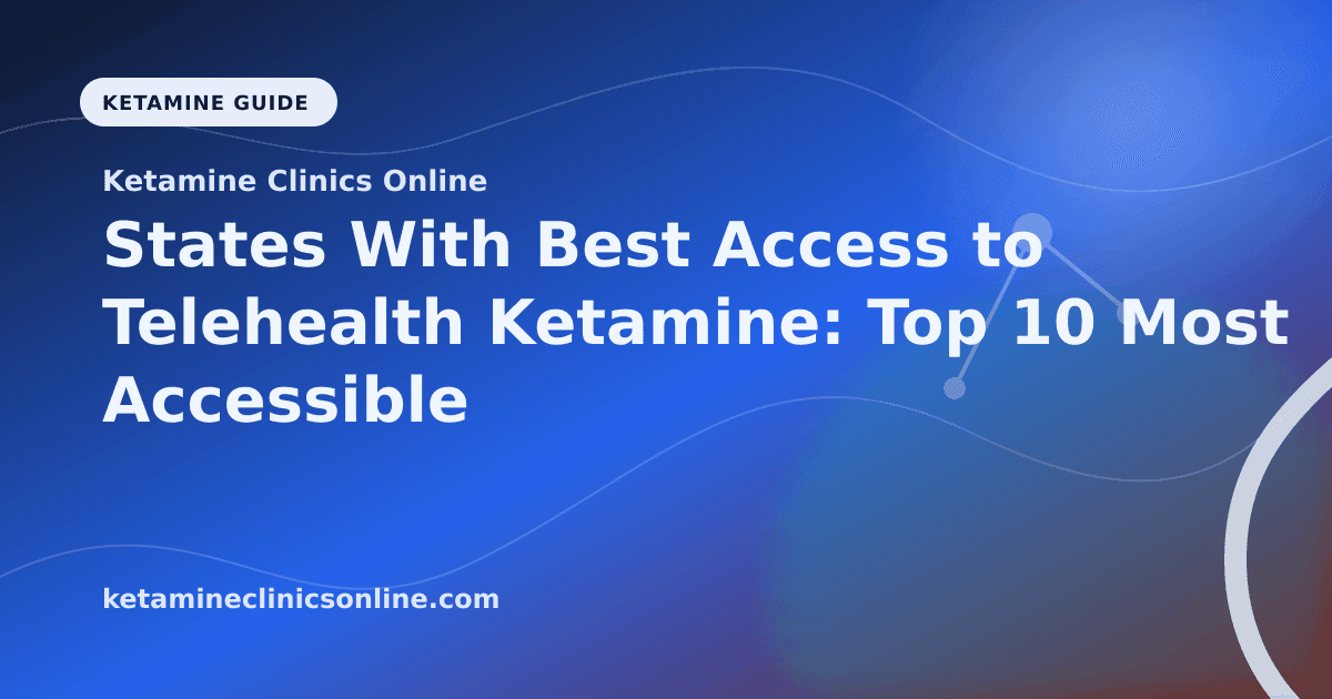 States With Best Access to Telehealth Ketamine: Top 10 Most Accessible article visual for Ketamine Clinics Online