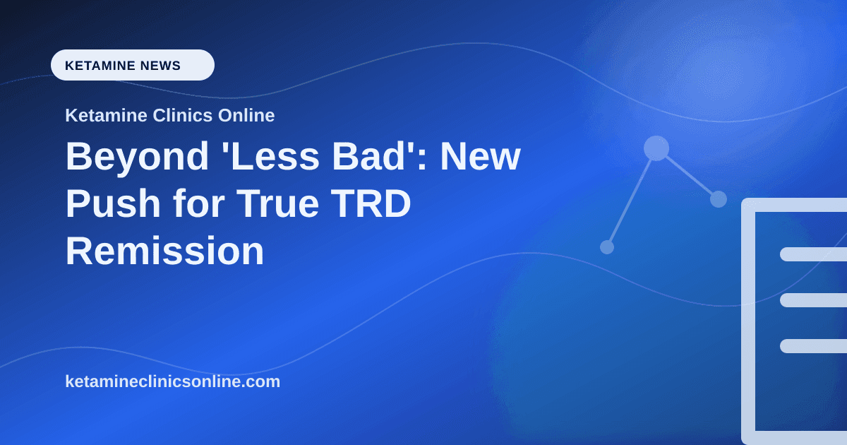 Beyond 'Less Bad': New Push for True TRD Remission article visual for Ketamine Clinics Online
